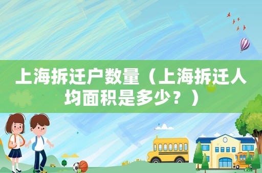 上海拆遷戶數(shù)量（上海拆遷人均面積是多少？）