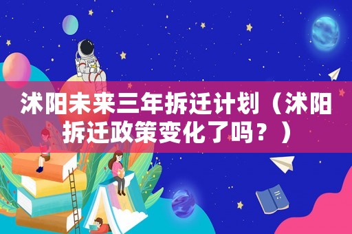 沭陽未來三年拆遷計劃（沭陽拆遷政策變化了嗎？）
