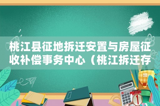 桃江縣征地拆遷安置與房屋征收補(bǔ)償事務(wù)中心（桃江拆遷存在哪些問題？）