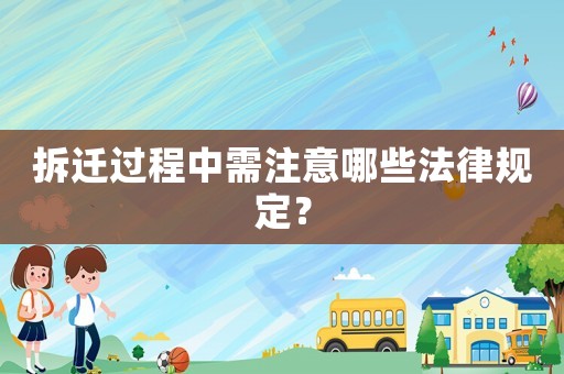 拆遷過程中需注意哪些法律規(guī)定？