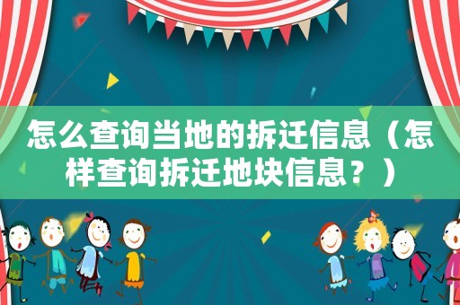 怎么查詢當?shù)氐牟疬w信息（怎樣查詢拆遷地塊信息？）