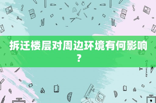拆遷樓層對周邊環(huán)境有何影響？