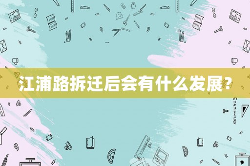 江浦路拆遷后會(huì)有什么發(fā)展？