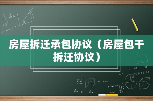 房屋拆遷承包協(xié)議（房屋包干拆遷協(xié)議）