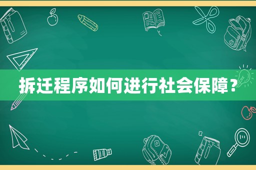 拆遷程序如何進(jìn)行社會(huì)保障？