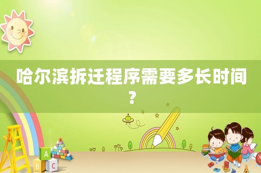 哈爾濱拆遷程序需要多長時(shí)間？
