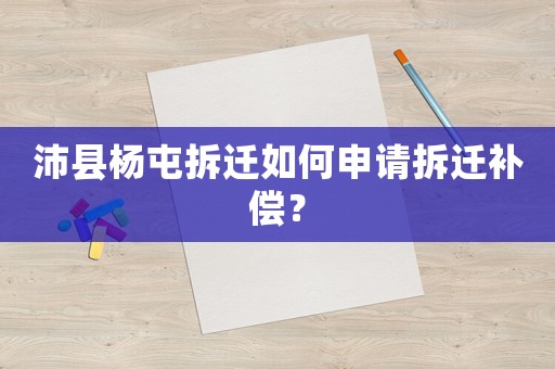 沛縣楊屯拆遷如何申請(qǐng)拆遷補(bǔ)償？