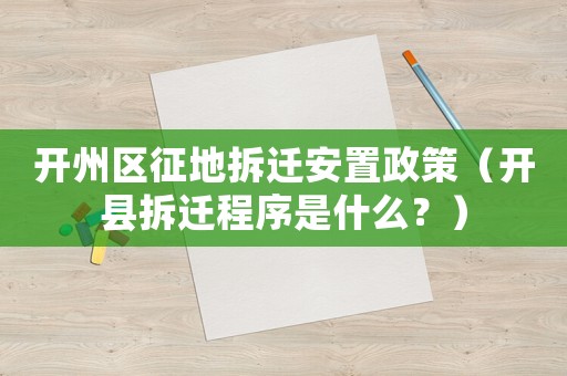 開州區(qū)征地拆遷安置政策（開縣拆遷程序是什么？）