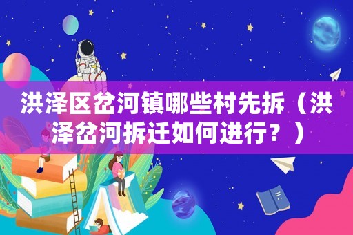 洪澤區(qū)岔河鎮(zhèn)哪些村先拆（洪澤岔河拆遷如何進(jìn)行？）