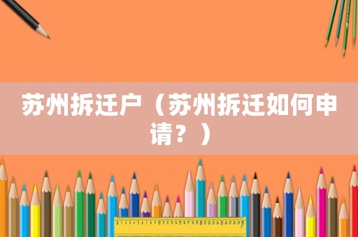 蘇州拆遷戶(hù)（蘇州拆遷如何申請(qǐng)？）