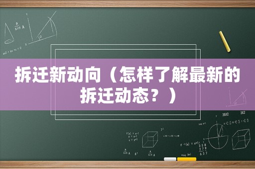 拆遷新動向（怎樣了解最新的拆遷動態(tài)？）