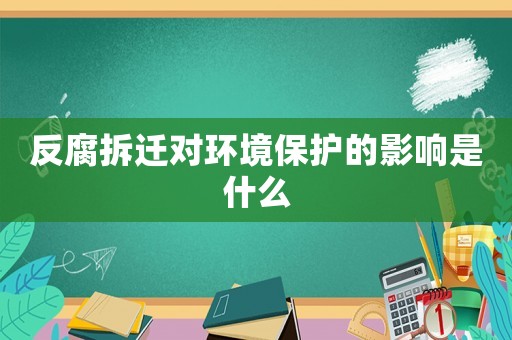 反腐拆遷對(duì)環(huán)境保護(hù)的影響是什么