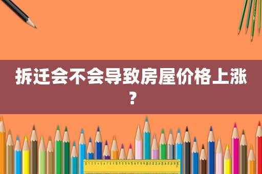 拆遷會不會導(dǎo)致房屋價格上漲？