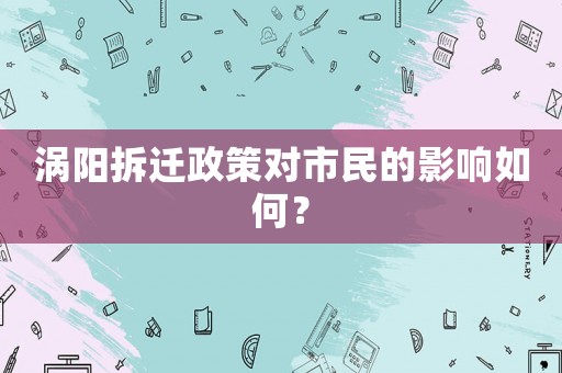 渦陽拆遷政策對市民的影響如何？