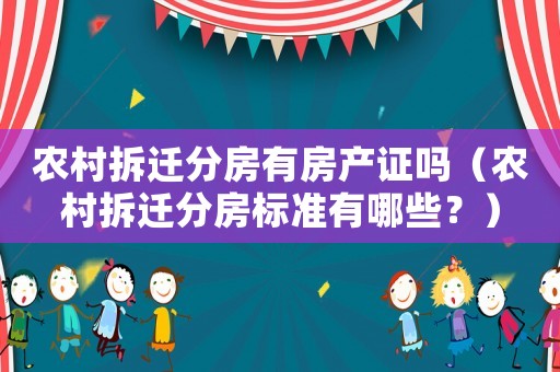 農(nóng)村拆遷分房有房產(chǎn)證嗎（農(nóng)村拆遷分房標(biāo)準(zhǔn)有哪些？）