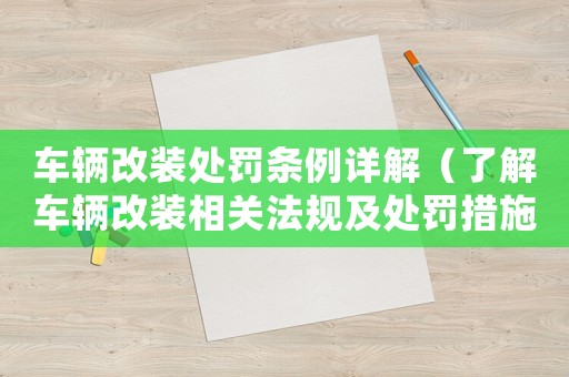 車輛改裝處罰條例詳解（了解車輛改裝相關(guān)法規(guī)及處罰措施）