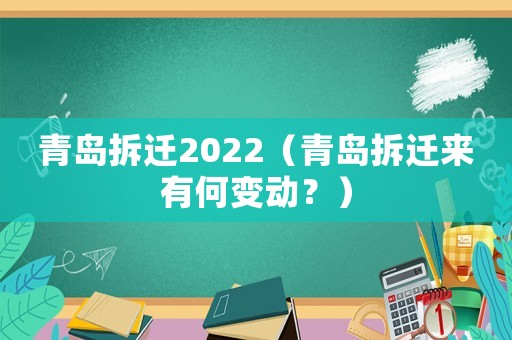 青島拆遷2022（青島拆遷來(lái)有何變動(dòng)？）
