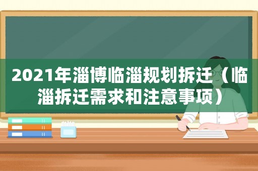 2021年淄博臨淄規(guī)劃拆遷（臨淄拆遷需求和注意事項）