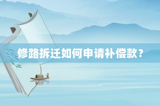 修路拆遷如何申請補償款？