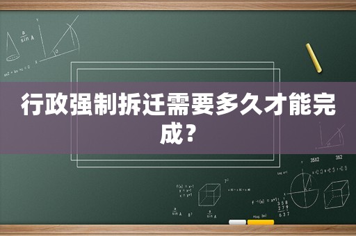 行政強制拆遷需要多久才能完成？