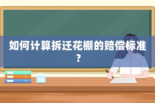 如何計算拆遷花棚的賠償標(biāo)準(zhǔn)？