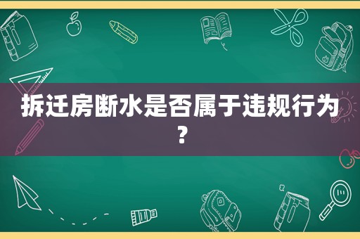 拆遷房斷水是否屬于違規(guī)行為？