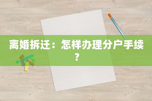 離婚拆遷：怎樣辦理分戶手續(xù)？