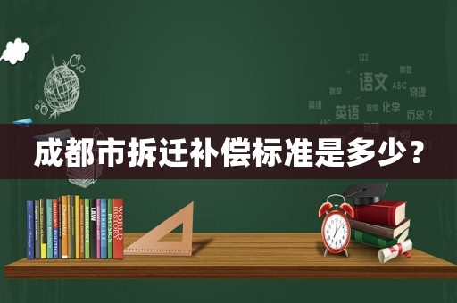 成都市拆遷補(bǔ)償標(biāo)準(zhǔn)是多少？