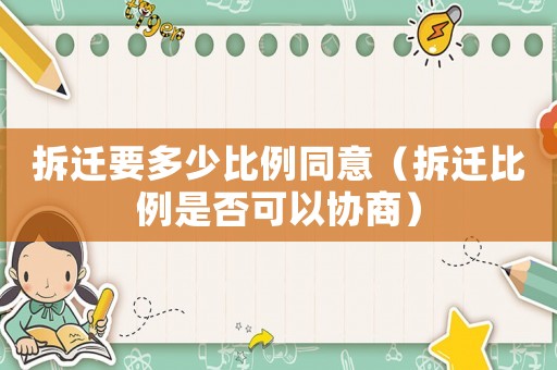 拆遷要多少比例同意（拆遷比例是否可以協(xié)商）