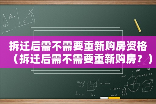 拆遷后需不需要重新購房資格（拆遷后需不需要重新購房？）
