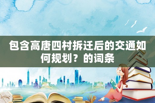 包含高唐四村拆遷后的交通如何規(guī)劃？的詞條