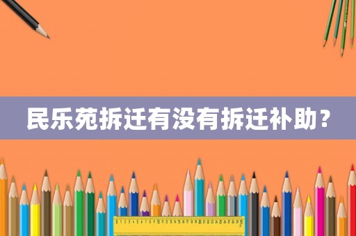 民樂苑拆遷有沒有拆遷補(bǔ)助？