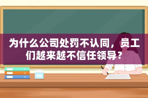 為什么公司處罰不認同，員工們越來越不信任領導？