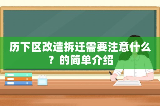 歷下區(qū)改造拆遷需要注意什么？的簡單介紹