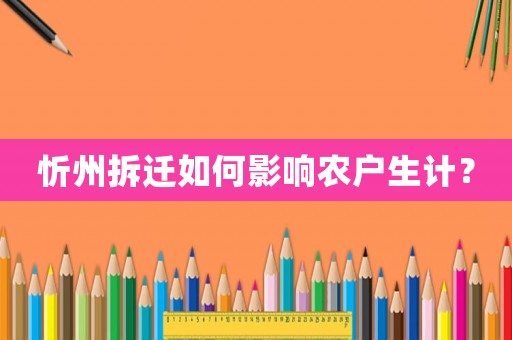 忻州拆遷如何影響農(nóng)戶生計？