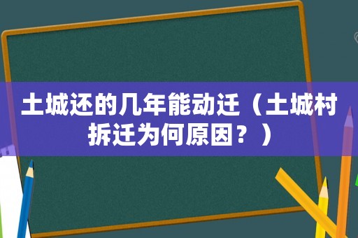 土城還的幾年能動(dòng)遷（土城村拆遷為何原因？）