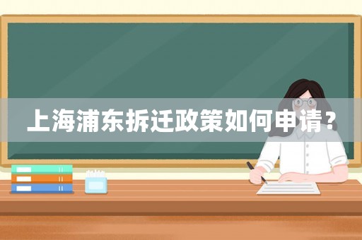上海浦東拆遷政策如何申請？