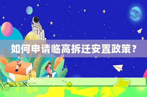 如何申請(qǐng)臨高拆遷安置政策？