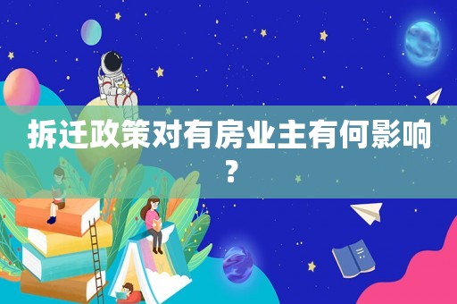 拆遷政策對(duì)有房業(yè)主有何影響？