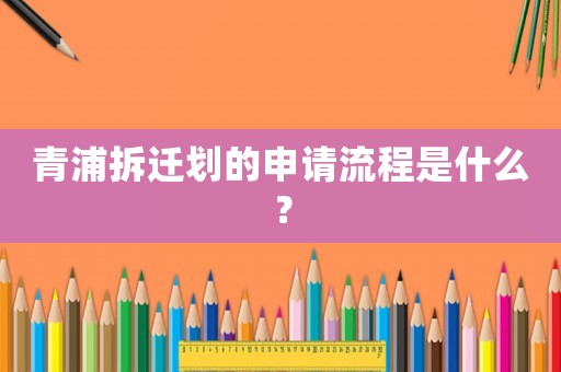 青浦拆遷劃的申請流程是什么？