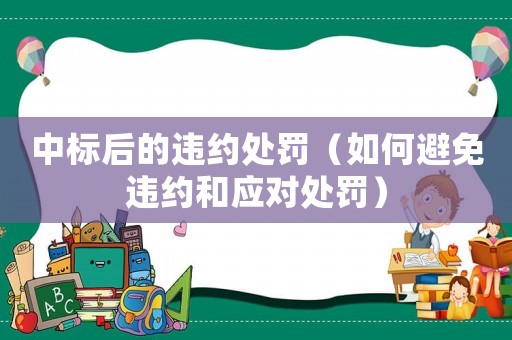 中標(biāo)后的違約處罰（如何避免違約和應(yīng)對(duì)處罰）