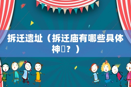 拆遷遺址（拆遷廟有哪些具體神祇？）