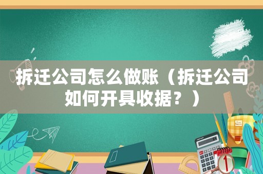 拆遷公司怎么做賬（拆遷公司如何開具收據(jù)？）