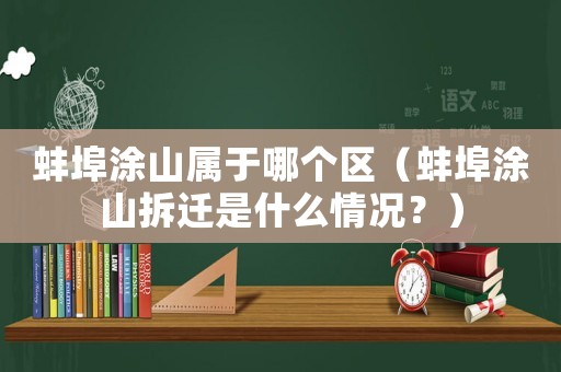 蚌埠涂山屬于哪個區(qū)（蚌埠涂山拆遷是什么情況？）