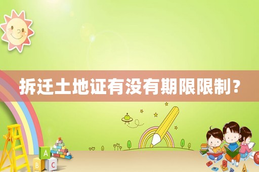 拆遷土地證有沒有期限限制？