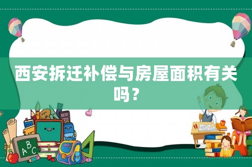 西安拆遷補(bǔ)償與房屋面積有關(guān)嗎？