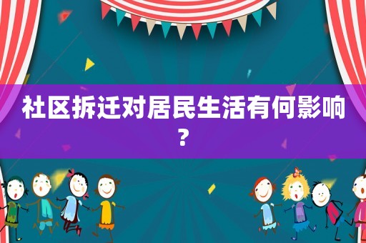 社區(qū)拆遷對居民生活有何影響?