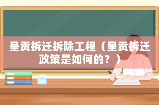 呈貢拆遷拆除工程（呈貢拆遷政策是如何的？）