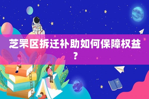 芝罘區(qū)拆遷補助如何保障權(quán)益？