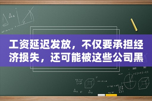 工資延遲發(fā)放，不僅要承擔經(jīng)濟損失，還可能被這些公司黑名單永久封殺